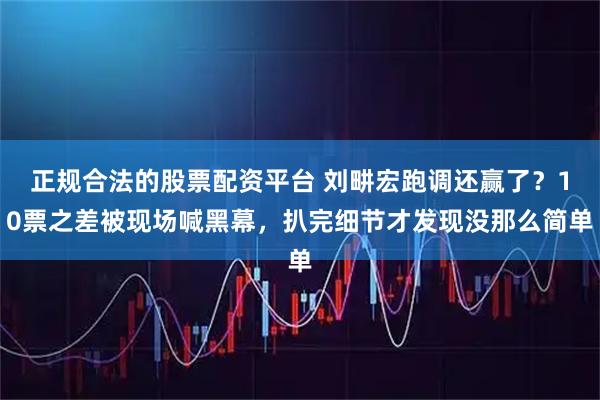 正规合法的股票配资平台 刘畊宏跑调还赢了？10票之差被现场喊黑幕，扒完细节才发现没那么简单